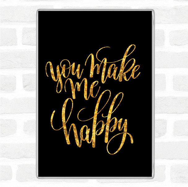 Black Gold You Make Me Happy Quote Magnet