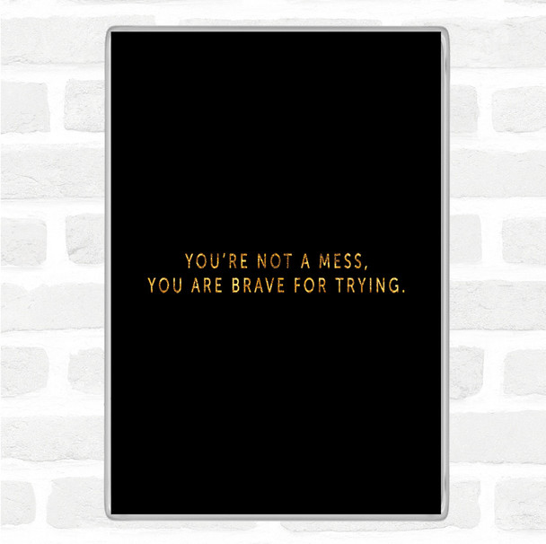 Black Gold Your Not A Mess Quote Magnet