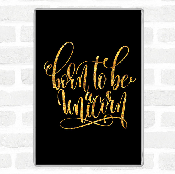 Black Gold Born To Be Unicorn Quote Magnet