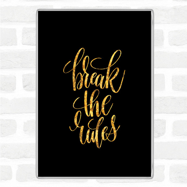 Black Gold Break The Rules Quote Magnet