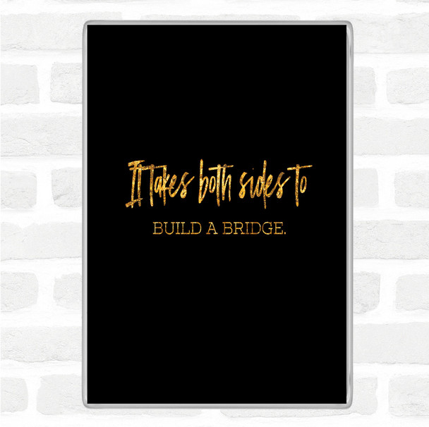 Black Gold Build A Bridge Quote Magnet