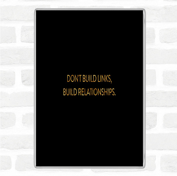 Black Gold Build Relationships Quote Magnet