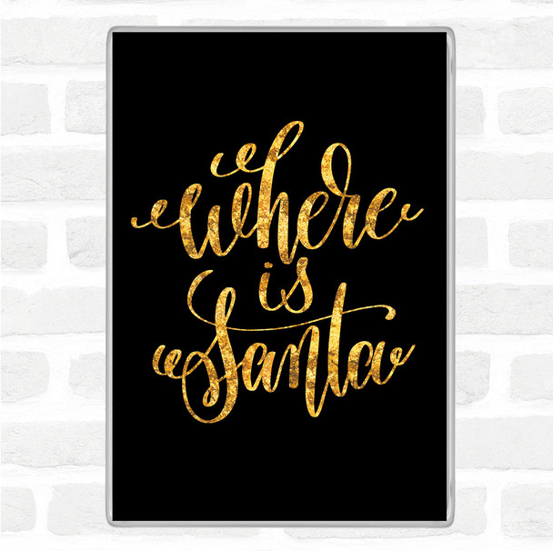 Black Gold Christmas Where Is Santa Quote Magnet