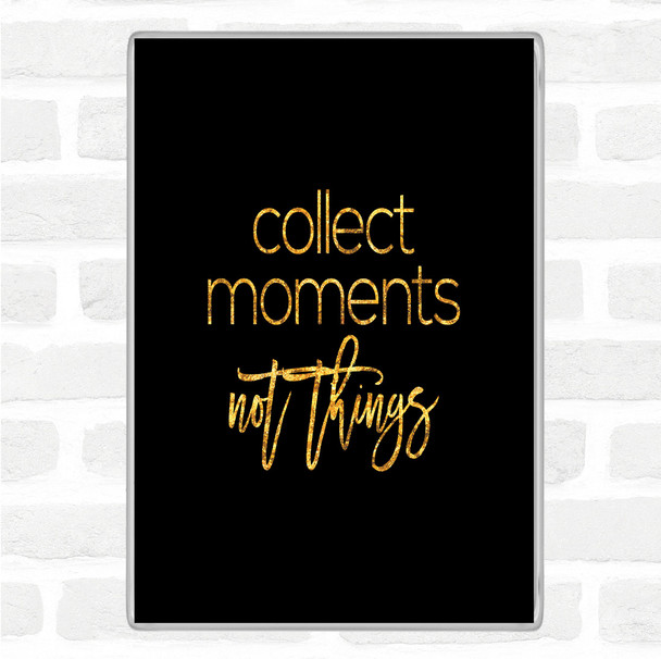 Black Gold Collect Moments Quote Magnet