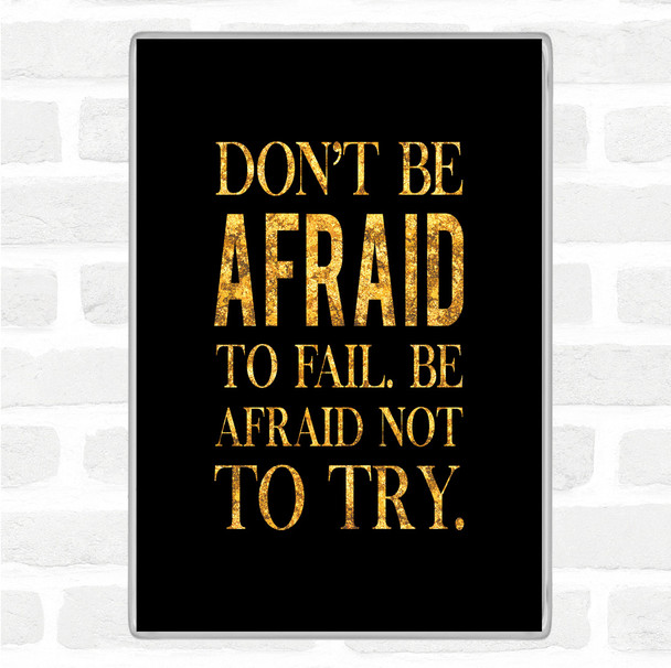 Black Gold Don't Be Afraid Quote Magnet