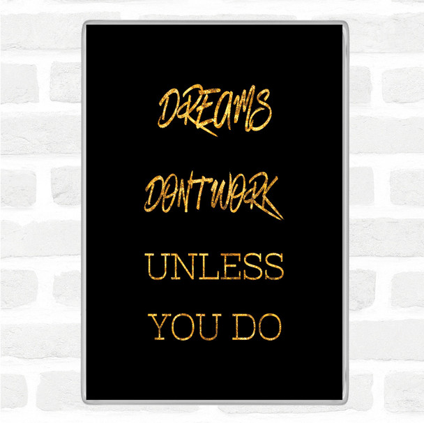 Black Gold Dreams Work If You Do Quote Magnet