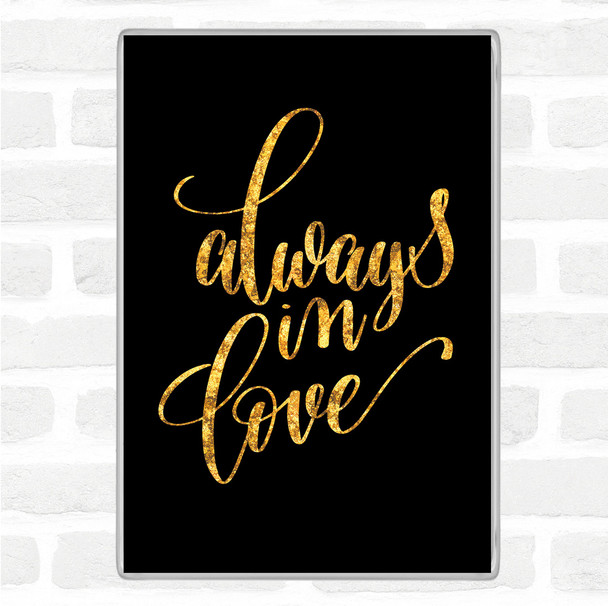 Black Gold Always In Love Quote Magnet
