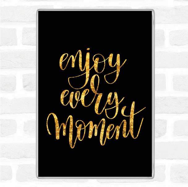 Black Gold Enjoy Every Moment Swirl Quote Magnet