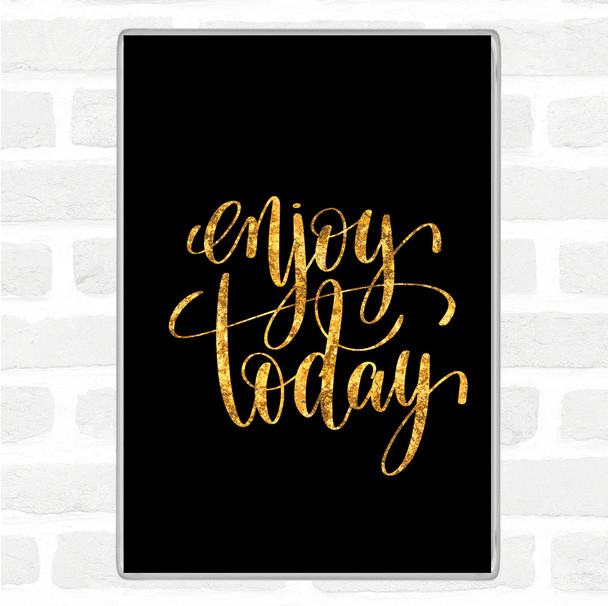 Black Gold Enjoy Today Quote Magnet
