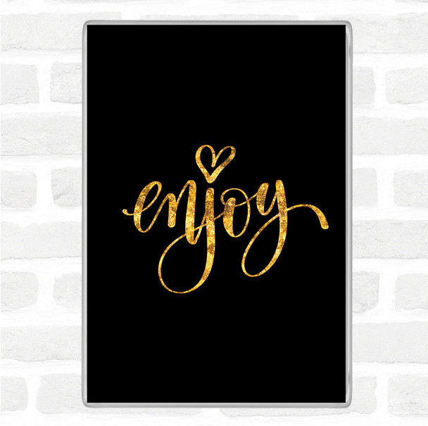 Black Gold Enjoy Quote Magnet