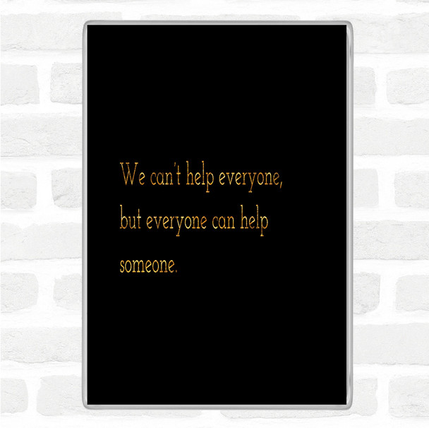 Black Gold Everyone Can Help Someone Quote Magnet