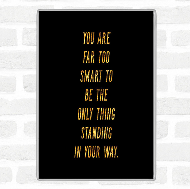 Black Gold Far Too Smart Quote Magnet