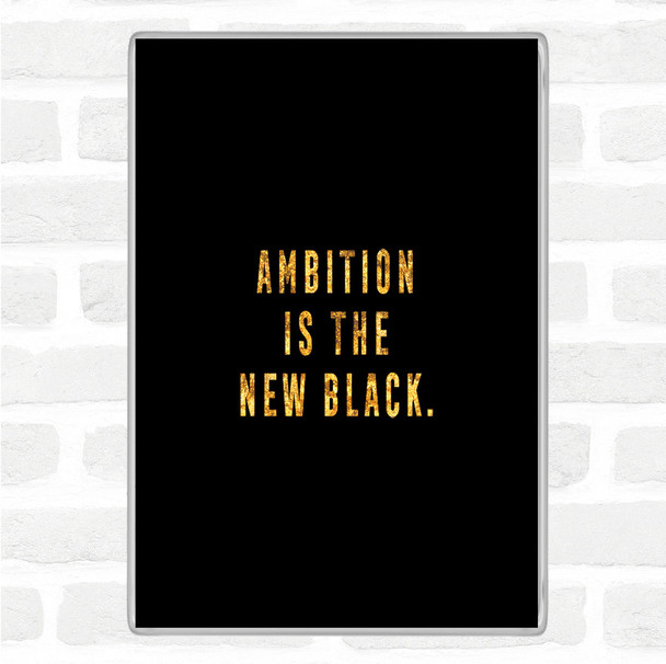 Black Gold Ambition Is The New Black Quote Magnet