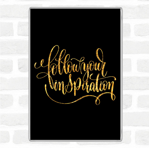 Black Gold Follow Your Inspiration Quote Magnet