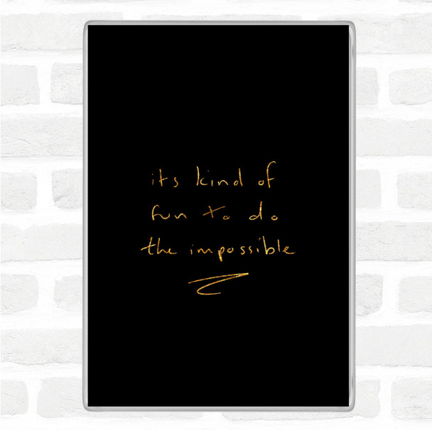 Black Gold Fun To Do Impossible Quote Magnet