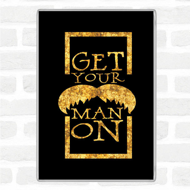 Black Gold Get Your Man On Mustache Quote Magnet