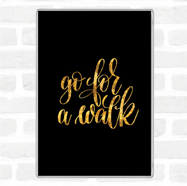 Black Gold Go For A Walk Quote Magnet