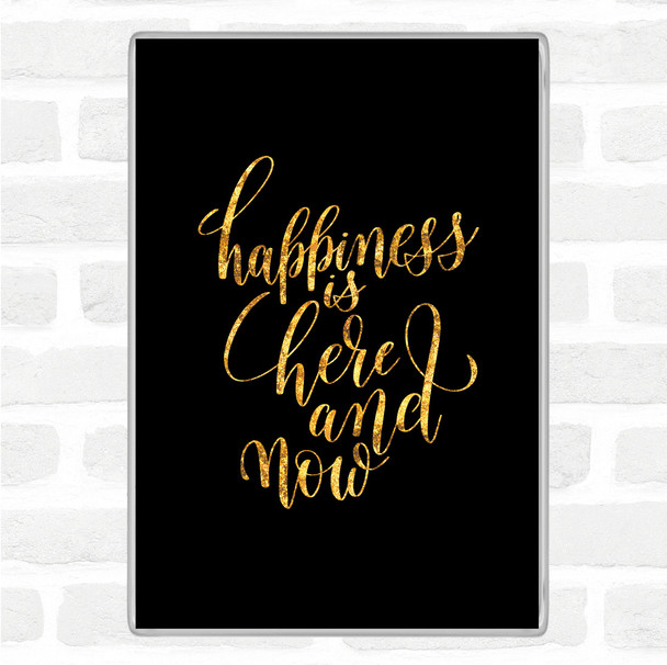 Black Gold Happiness Is Here And Now Quote Magnet