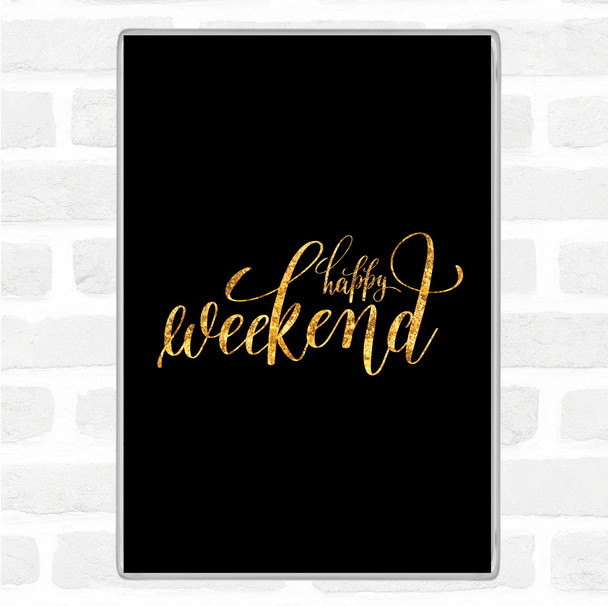 Black Gold Happy Weekend Quote Magnet