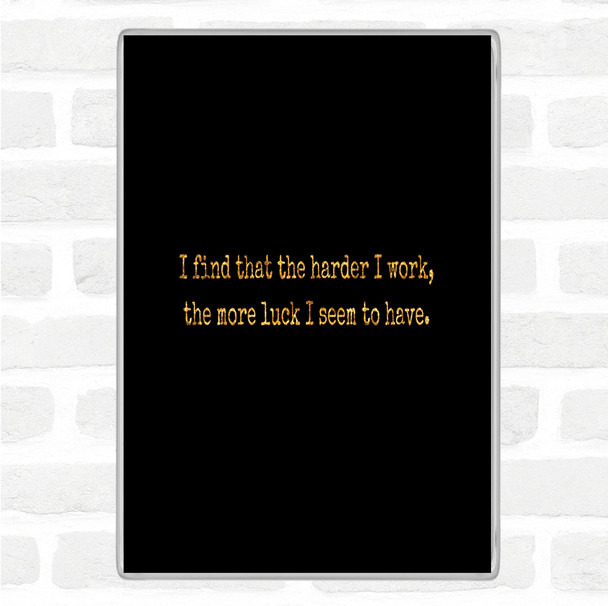 Black Gold Harder I Work Quote Magnet