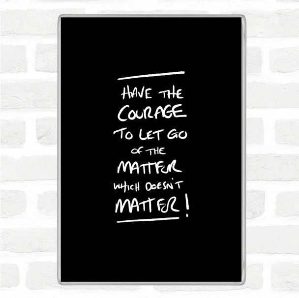 Black White Have Courage Quote Magnet