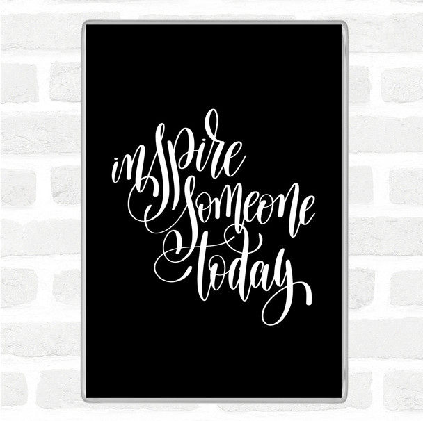 Black White Inspire Someone Today Quote Magnet