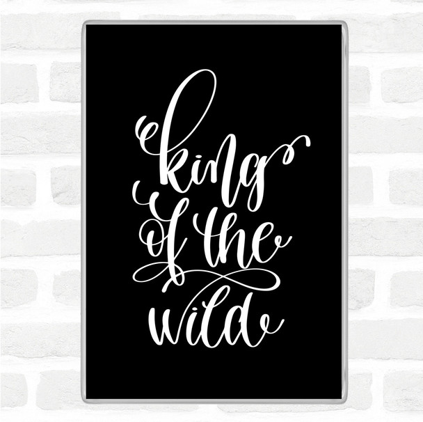 Black White King Of The Wild Quote Magnet