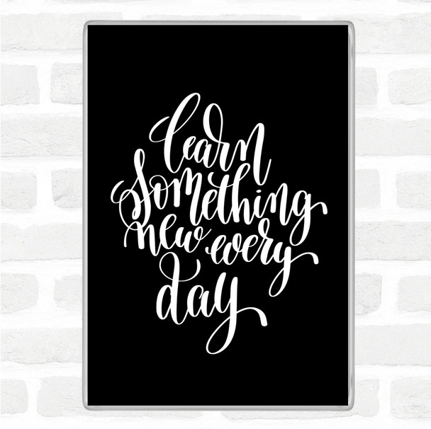 Black White Learn Something Every Day Quote Magnet