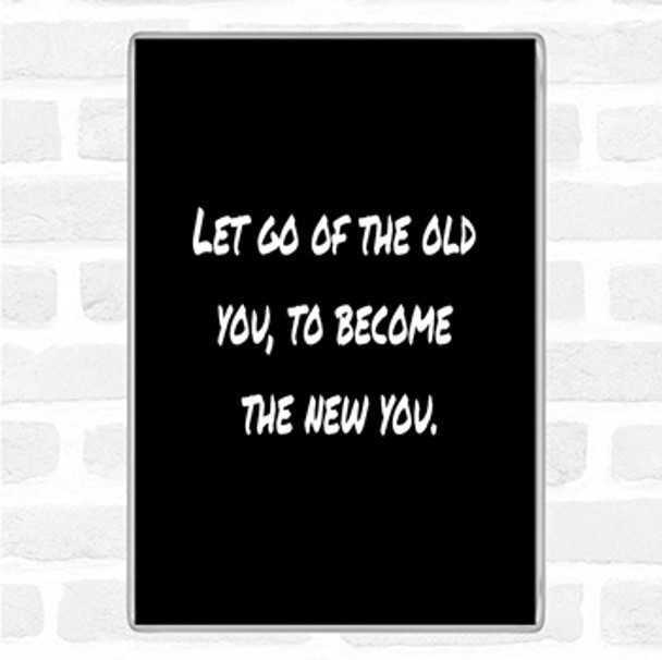 Black White Let Go Of The Old You Quote Magnet