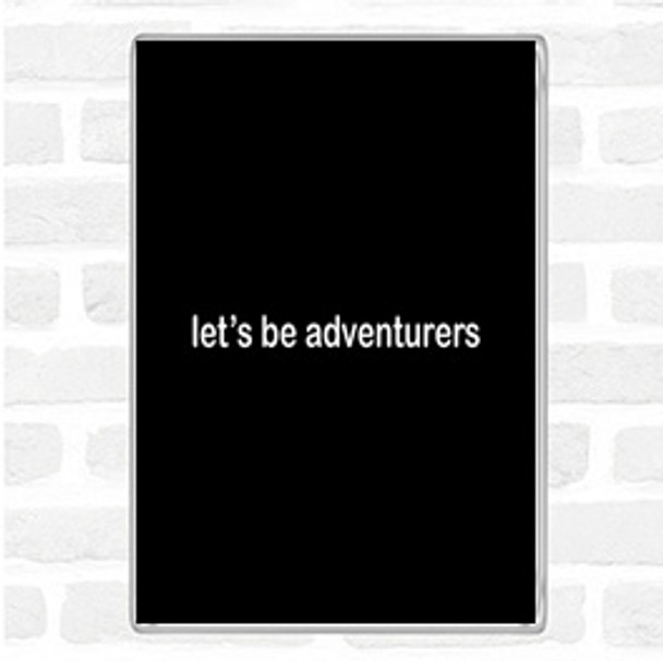 Black White Lets Be Adventurers Quote Magnet