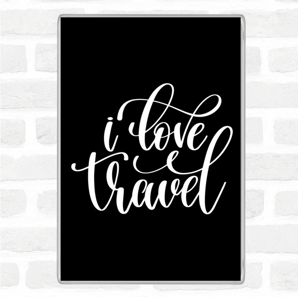 Black White Love Travel Quote Magnet