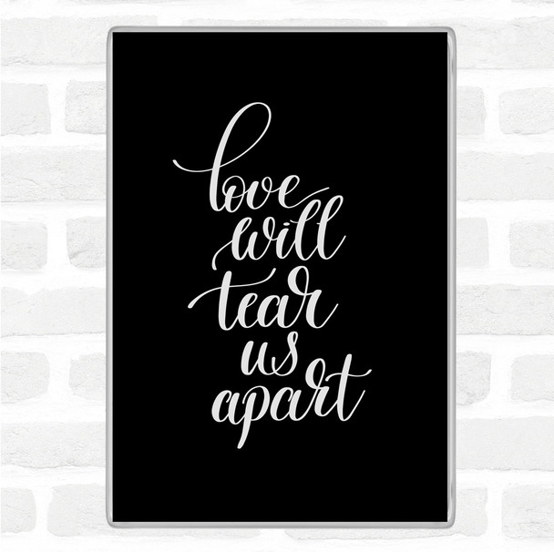 Black White Love Will Tear Us Apart Quote Magnet