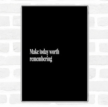 Black White Make Today Worth Remembering Quote Magnet