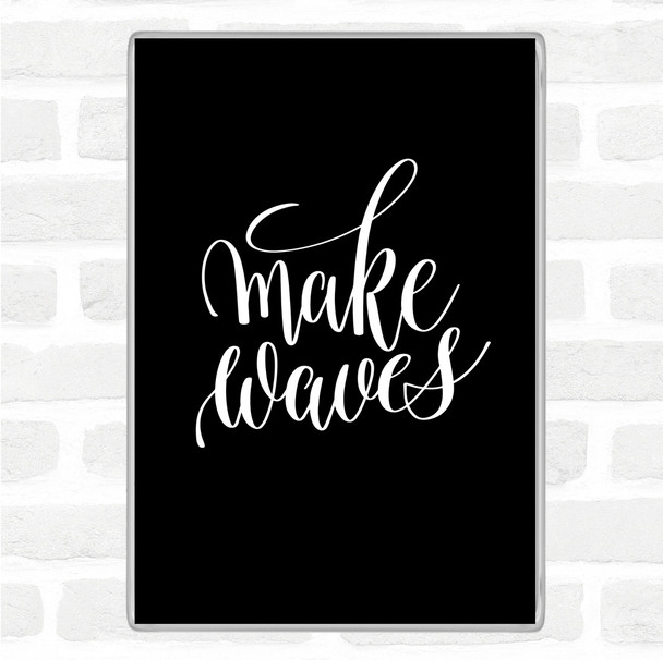 Black White Make Waves Quote Magnet