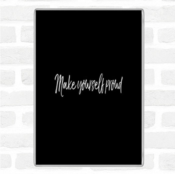 Black White Make Yourself Proud Quote Magnet