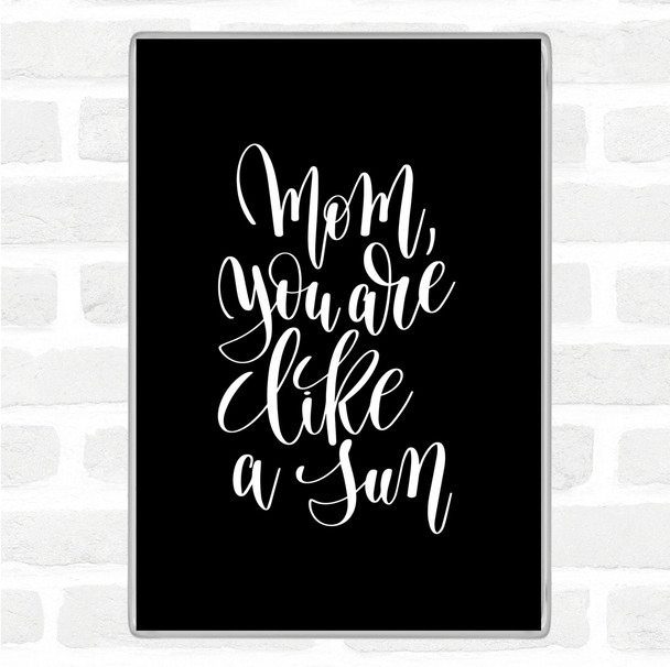 Black White Mom Like A Sun Quote Magnet
