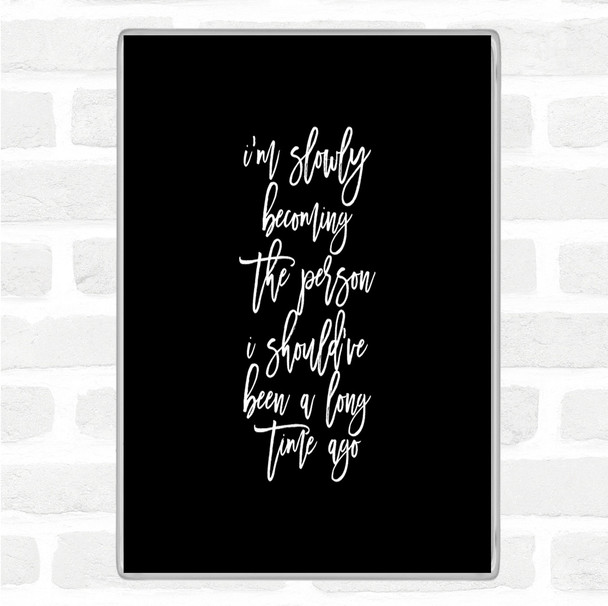 Black White Slowly Becoming Quote Magnet