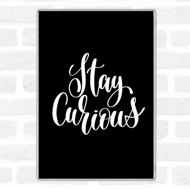 Black White Stay Curious Quote Magnet