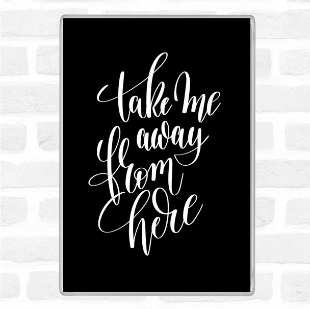 Black White Take Me Away From Here Quote Magnet Black White Take Me Away From Here Quote Magnet