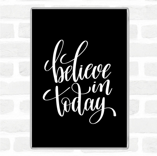 Black White Believe In Today Quote Magnet
