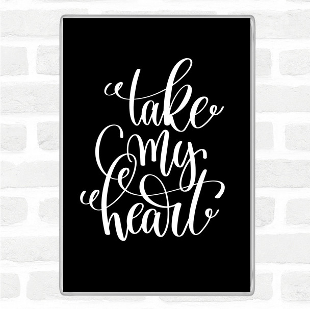 Black White Take My Heart Quote Magnet