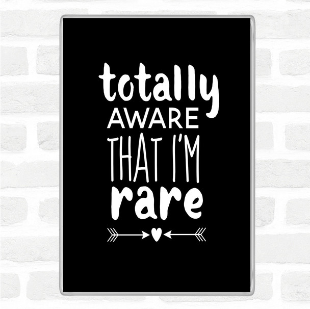 Black White Totally Aware That I'm Rare Quote Magnet