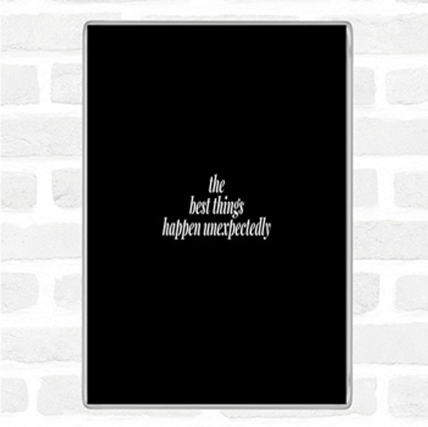 Black White Best Things Happen Unexpectedly Quote Magnet Black White Best Things Happen Unexpectedly Quote Magnet