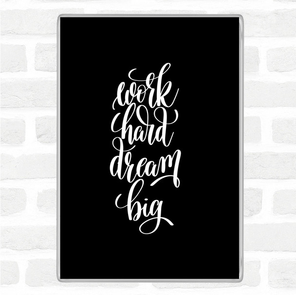 Black White Work Hard Dream Big Quote Magnet