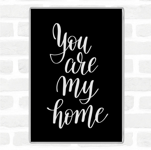 Black White You Are My Home Quote Magnet