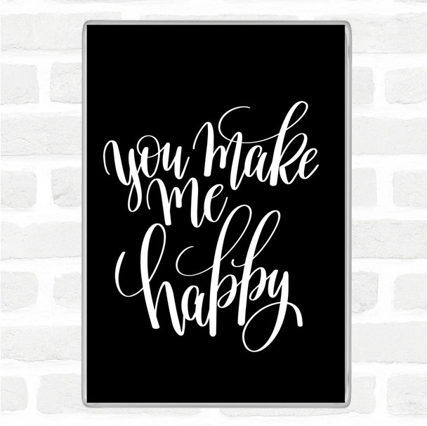 Black White You Make Me Happy Quote Magnet