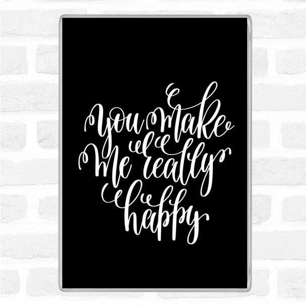 Black White You Make Me Really Happy Quote Magnet