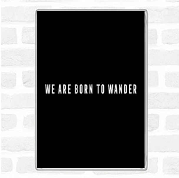 Black White Born To Wander Quote Magnet