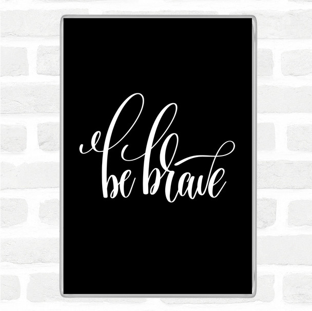 Black White Brave Quote Magnet