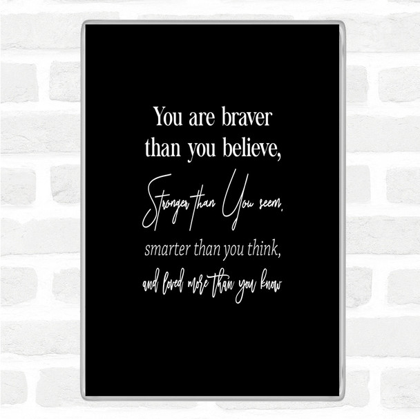 Black White Braver Than You Believe Quote Magnet